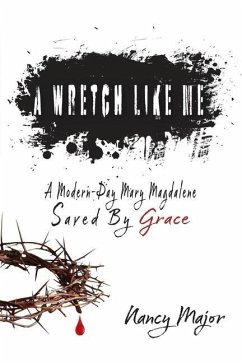 A Wretch Like Me: A Modern Day Mary Magdalene Saved by Grace - Major