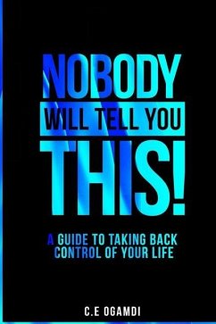 Nobody Will Tell You This: A guide to taking back control of your life - Ogamdi, C. E.