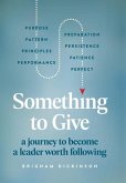 Something to Give: A Journey to Become A Leader Worth Following