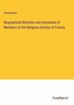 Biographical Sketches and Anecdotes of Members of the Religious Society of Friends - Anonymous