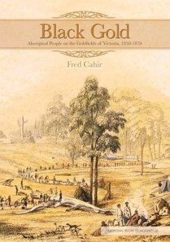Black Gold: Aboriginal People on the Goldfields of Victoria, 1850-1870 - Cahir, Fred