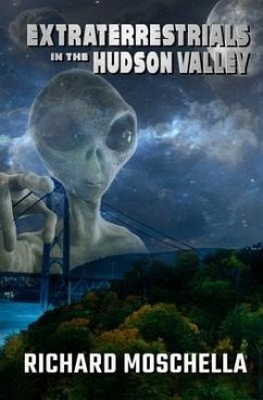 Extraterrestrials in the Hudson Valley: Sightings and Experiences in New York's Hudson Valley - Moschella, Richard