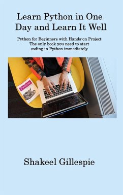 Learn Python in One Day and Learn It Well: Python for Beginners with Hands-on Project The only book you need to start coding in Python immediately - Gillespie, Shakeel