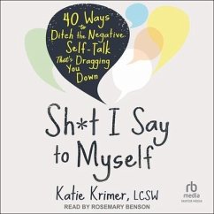 Sh*t I Say to Myself: 40 Ways to Ditch the Negative Self-Talk That's Dragging You Down - Krimer, Katie