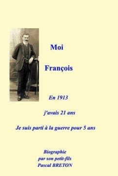 Moi François, en 1913 j'avais 21 ans, je suis parti à la guerre pour 5 ans - Breton, Pasacal