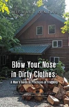 Blow Your Nose in Dirty Clothes: A Man's Guide to Practices in Frugality - O'Neal, Michael