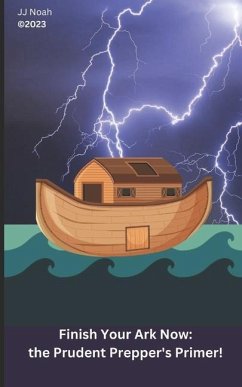 Finish Your Ark Now: : the Prudent Prepper's Primer! - Noah, Jj