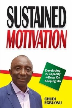 Sustained Motivation: Developing the Capactiy to Keep On Keeping On - Egbuonu, Chudi