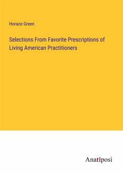 Selections From Favorite Prescriptions of Living American Practitioners - Green, Horace