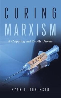 Curing Marxism: A Crippling and Deadly Disease - Robinson, Ryan L.