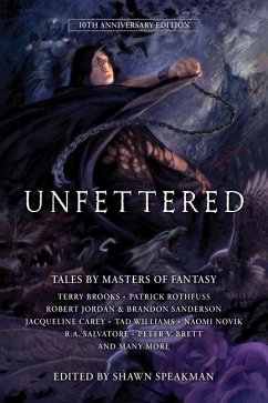 Unfettered - Abraham, Daniel; Jordan, Robert; Sanderson, Brandon; Lawrence, Mark; Lockwood, Todd; Novik, Naomi; Orullian, Peter; Redick, Robert V S; Rothfuss, Patrick; Salvatore, R A; Speakman, Shawn; Bosworth, Jennifer; Sullivan, Michael J; Thompson, Eldon; Vaughn, Carrie; Williams, Tad; Brett, Peter V; Brooks, Terry; Carey, Jacqueline; Charlton, Blake; Durham, David Anthony; Grossman, Lev; Hearne, Kevin