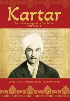 Kartar: An Indian Immigrant in East Africa 1927 to 1949 - Sumal, Jaihind S.; Sumal, Inderpal S.; Dhillon, Kawal N.