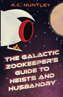 The Galactic Zookeeper's Guide to Heists and Husbandry - Huntley, A. C.