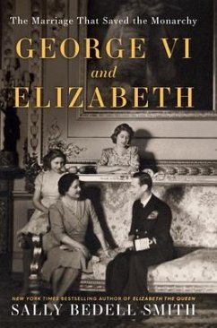 George VI and Elizabeth: The Marriage That Saved the Monarchy - Smith, Sally Bedell