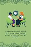 A comparative study of cognitive Therapy and emotion focused therapy on Patients of moderate depression