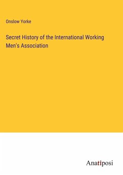 Secret History of the International Working Men's Association - Yorke, Onslow