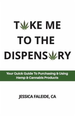 Take Me To The Dispensary: Your Quick Guide To Purchasing & Using Hemp & Cannabis Products - Faleide, Jessica