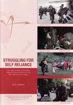 Struggling for Self Reliance: Four case studies of Australian Regional Force Projection in the late 1980s and the 1990s - Breen, Bob