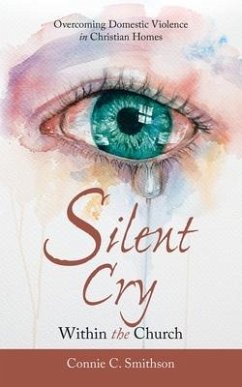 Silent Cry Within the Church: Overcoming Domestic Violence in Christian Homes - Smithson, Connie C.