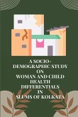 A socio-demographic study on Woman and child health differentials in slums