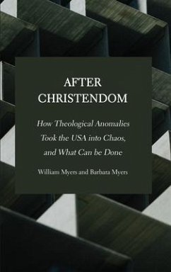 After Christendom: How Theological Anomalies Took the USA into Chaos, and What Can be Done - Myers, William R.