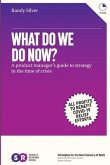 What Do We Do Now?: A product manager's guide to strategy in the time of crisis