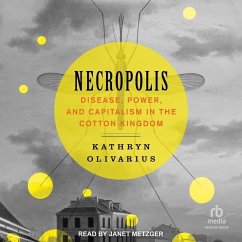 Necropolis: Disease, Power, and Capitalism in the Cotton Kingdom - Olivarius, Kathryn