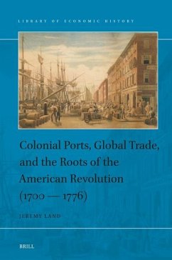 Colonial Ports, Global Trade, and the Roots of the American Revolution (1700 -- 1776) - Land, Jeremy