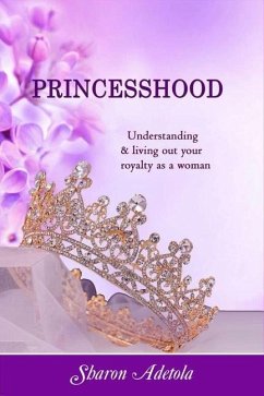 Princesshood: Understanding and living out your royalty as a woman - Adetola, Sharon