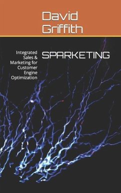 Sparketing: Integrated Sales & Marketing for Customer Engine Optimization - Griffith, David