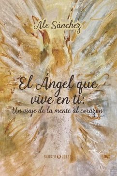 El Ángel que vive en ti: Un viaje de la Mente al corazón - Sánchez, Ale