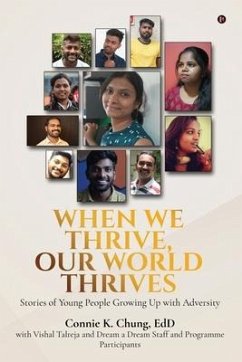 When We Thrive, Our World Thrives: Stories of Young People Growing Up With Adversity - Vishal Talreja; Dream a Dream; Connie K Chung