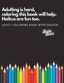 Adulting is hard, coloring this book will help. Haikus are fun too.: Adult Coloring Book with Haikus