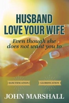 Husband, Love your wife: Even though she does not want you to - Marshall, John