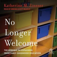 No Longer Welcome: The Epidemic of Expulsion from Early Childhood Education - Zinsser, Katherine M.