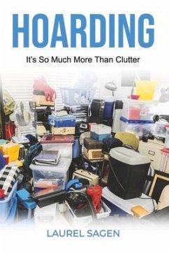 Hoarding: It's So Much More Than Clutter - Sagen, Laurel