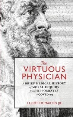 The Virtuous Physician: A Brief Medical History of Moral Inquiry from Hippocrates to COVID-19 - Martin, Elliott B.