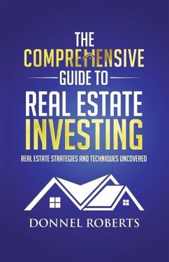 The Comprehensive Guide to Real Estate Investing: Real Estate Strategies and Techniques Uncovered - Roberts, Donnel