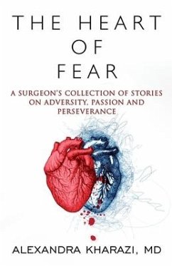 The Heart of Fear: A Surgeon's Collection of Stories on Adversity, Passion and Perseverance - Kharazi, Alexandra