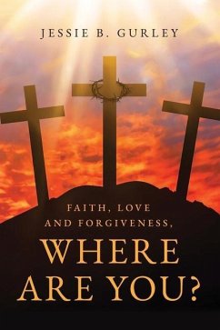 Faith, Love and Forgiveness, Where are You? - Gurley, Jessie B.