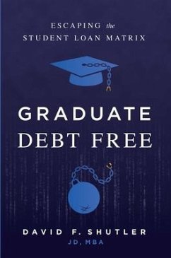 Graduate Debt Free: Escaping the Student Loan Matrix - Shutler, David F.