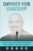 Empower Your Leadership: Unlocking Your Potential through Communication, Respect, Authenticity, Vulnerability, and Empathy; C.R.A.V.E.