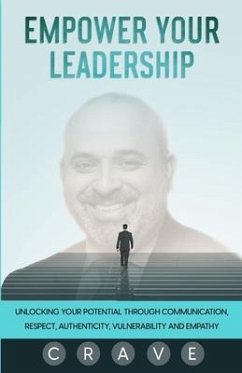 Empower Your Leadership: Unlocking Your Potential through Communication, Respect, Authenticity, Vulnerability, and Empathy; C.R.A.V.E. - Sanaia, Amin