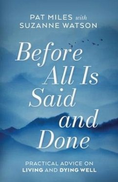 Before All Is Said and Done: Practical Advice on Living and Dying Well - Miles, Pat; Watson, Suzanne