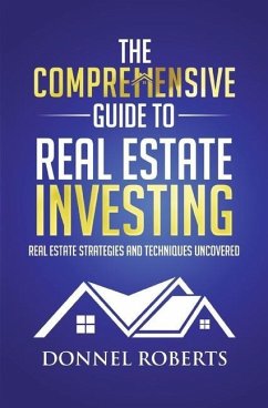 The Comprehensive Guide to Real Estate Investing: Real Estate Strategies and Techniques Uncovered - Roberts, Donnel