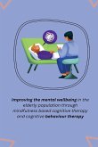 Improving the mental wellbeing in the elderly population through mindfulness based cognitive therapy and cognitive behaviour therapy