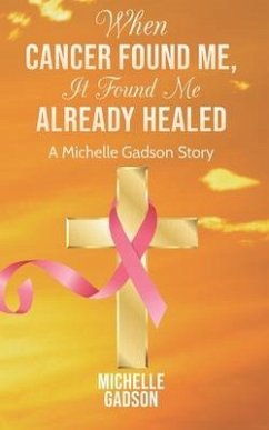 When Cancer Found Me, It Found Me Already Healed - Gadson, Michelle