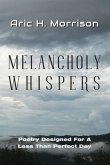Melancholy Whispers: Poetry Designed For A Less Than Perfect Day