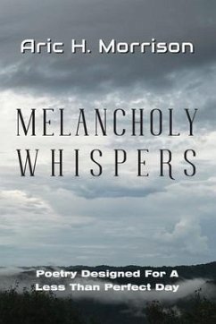 Melancholy Whispers: Poetry Designed For A Less Than Perfect Day - Morrison, Aryn; Morrison, Aric H.