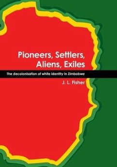 Pioneers, Settlers, Aliens, Exiles: The decolonisation of white identity in Zimbabwe - Fisher, J. L.